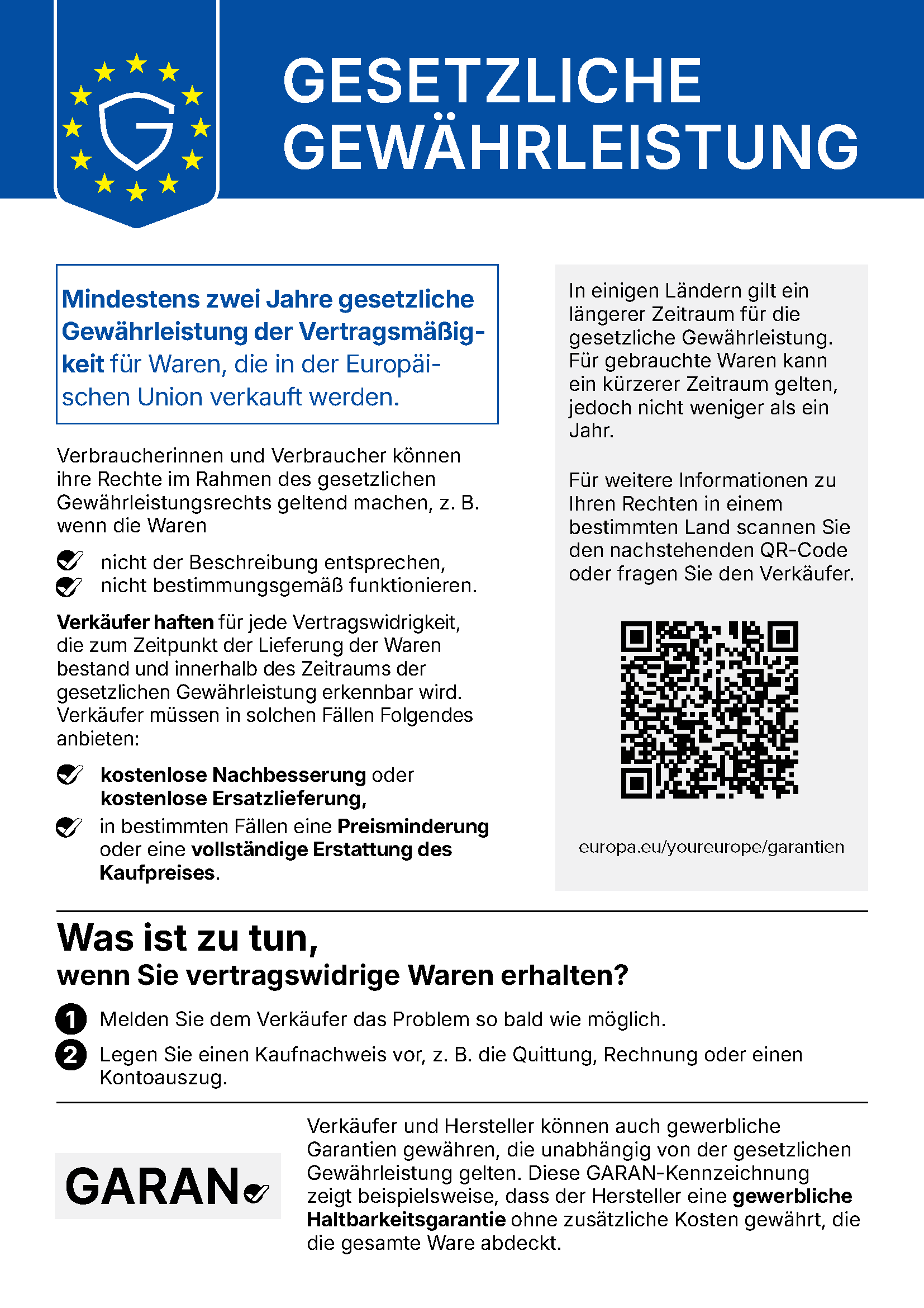 Gesetzliche Gewährleistung: Mindestens zwei Jahre gesetzliche Gewährleistung der Vertragsmäßigkeit für Waren, die in der Europäischen Union verkauft werden. Verbraucherinnen und Verbraucher können ihre Rechte geltend machen, z. B. wenn die Waren nicht der Beschreibung entsprechen oder nicht bestimmungsgemäß funktionieren. Verkäufer haften für jede Vertragswidrigkeit, die zum Zeitpunkt der Lieferung bestand und innerhalb des Zeitraums der gesetzlichen Gewährleistung erkennbar wird, und müssen kostenlose Nachbesserung oder kostenlose Ersatzlieferung anbieten, in bestimmten Fällen eine Preisminderung oder eine vollständige Erstattung des Kaufpreises. Was ist zu tun, wenn Sie vertragswidrige Waren erhalten? 1. Melden Sie dem Verkäufer das Problem so bald wie möglich. 2. Legen Sie einen Kaufnachweis vor, z. B. die Quittung, Rechnung oder einen Kontoauszug. Weitere Informationen: europa.eu/youreurope/garantien